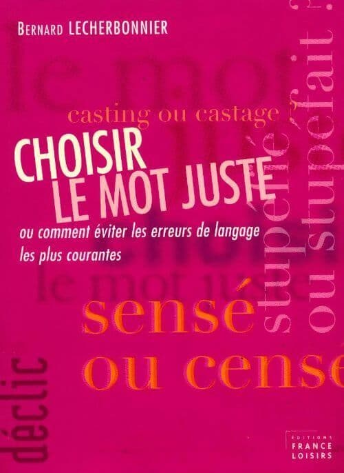 Choisir le mot juste ou comment éviter les erreurs de langage les plus courantes (déclic) - Bernard Lecherbonnier
