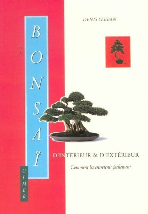Bonsaï d'intérieur et d'extérieur. Comment les entretenir facilement - Denis Sebban