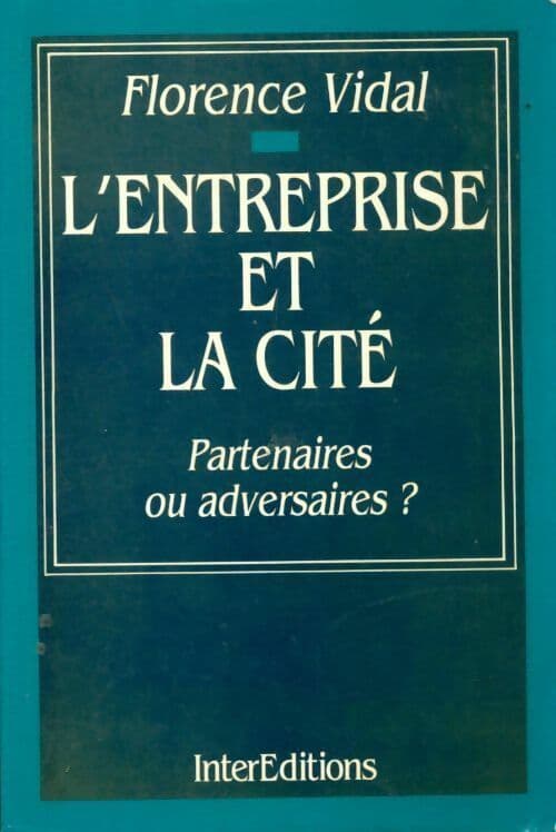 L'entreprise et la cité. Partenaires ou adversaires ? - Florence Vidal